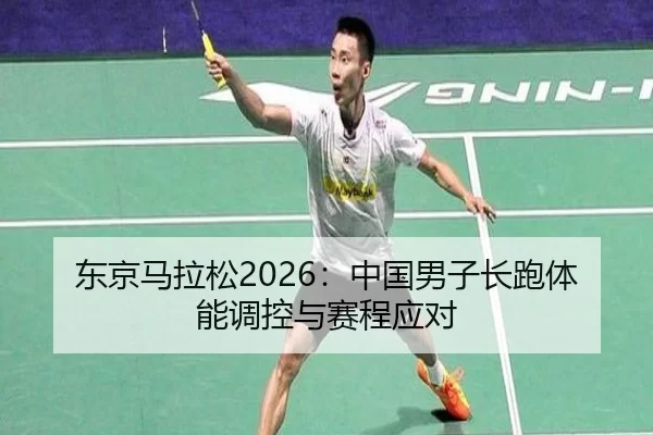 东京马拉松2026：中国男子长跑体能调控与赛程应对